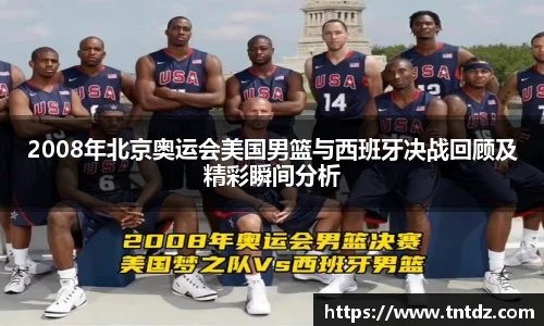 2008年北京奥运会美国男篮与西班牙决战回顾及精彩瞬间分析