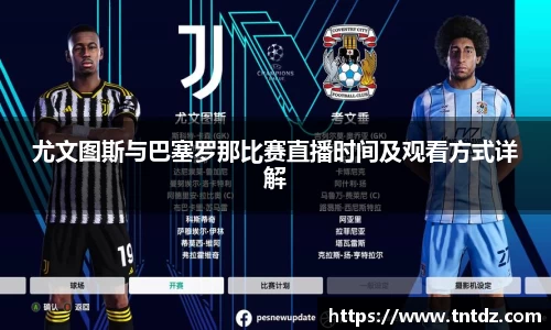 尤文图斯与巴塞罗那比赛直播时间及观看方式详解