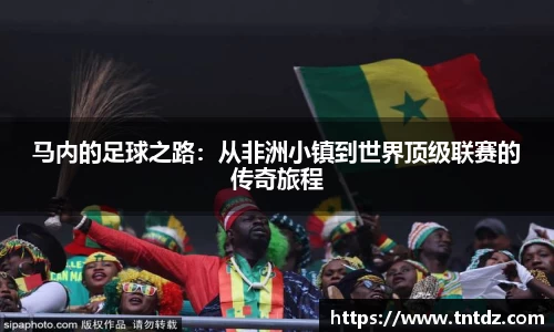 马内的足球之路：从非洲小镇到世界顶级联赛的传奇旅程
