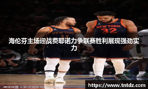 海伦芬主场迎战费耶诺力争联赛胜利展现强劲实力